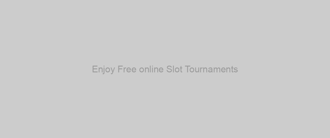 Enjoy Free online Slot Tournaments
